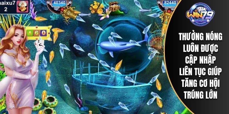 Thưởng nóng luôn được cập nhập liên tục giúp tăng cơ hội trúng lớn