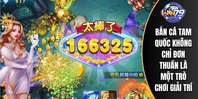 Bắn cá tam quốc không chỉ đơn thuần là một trò chơi giải trí