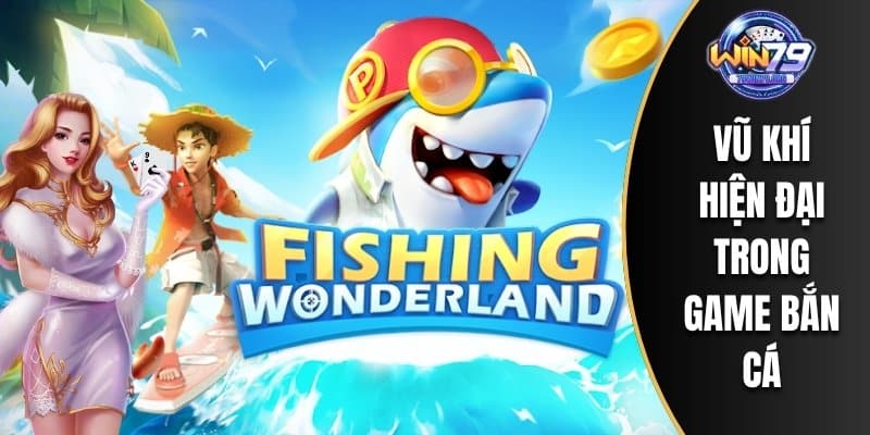 Vũ khí hiện đại trong game bắn cá