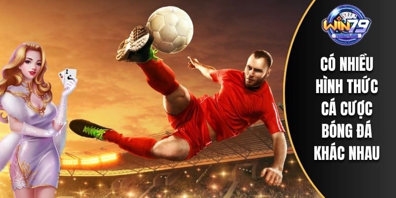 Có nhiều hình thức cá cược bóng đá khác nhau