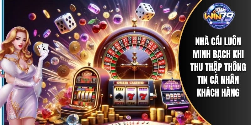 Nhà cái luôn minh bạch khi thu thập thông tin cá nhân khách hàng