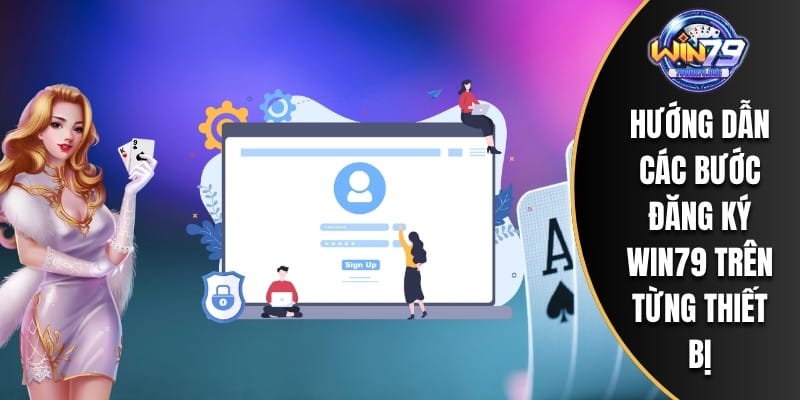 Hướng dẫn các bước đăng ký WIN79 trên từng thiết bị