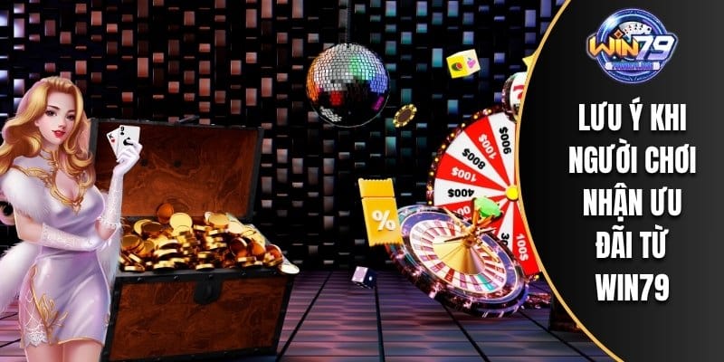 Lưu ý khi người chơi nhận ưu đãi từ WIN79
