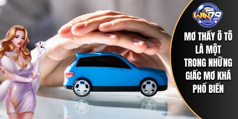 Mơ thấy ô tô là một trong những giấc mơ khá phổ biến