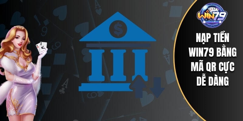 Nạp tiền WIN79 bằng mã QR cực dễ dàng