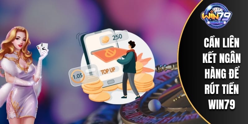 Cần liên kết ngân hàng để rút tiền WIN79