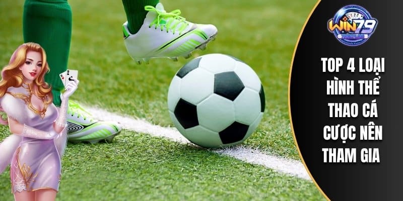 Top 4 loại hình thể thao cá cược nên tham gia 