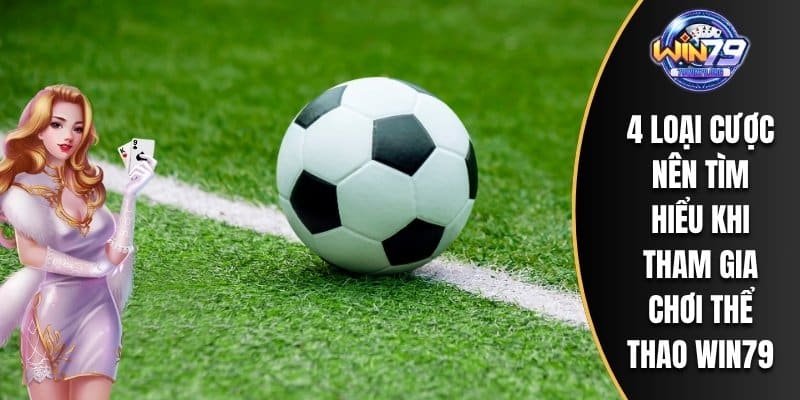 4 loại cược nên tìm hiểu khi tham gia chơi thể thao WIN79