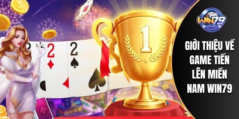 Giới thiệu về game tiến lên miền Nam WIN79