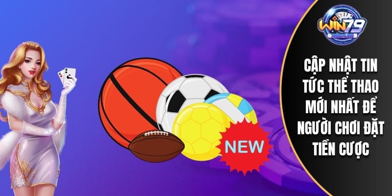 Cập nhật tin tức Thể thao mới nhất để người chơi đặt tiền cược