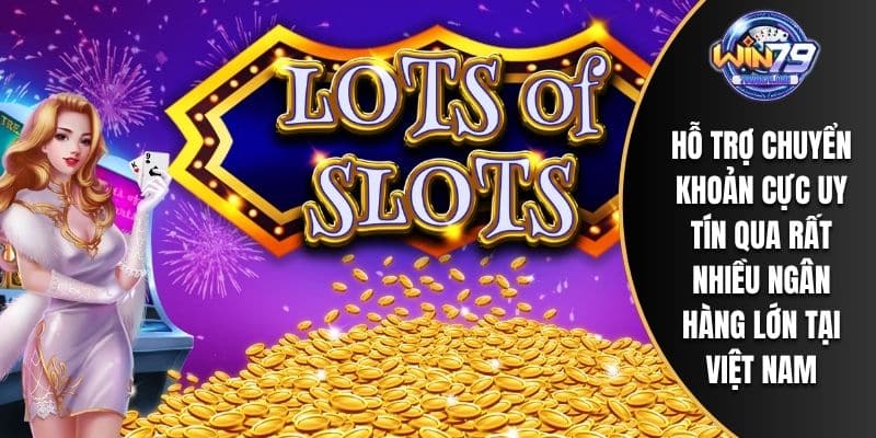 Hỗ trợ chuyển khoản cực uy tín qua rất nhiều ngân hàng lớn tại Việt Nam